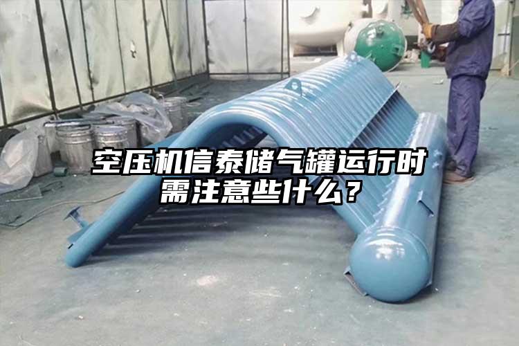 空壓機信泰儲氣罐運行時需注意些什么？